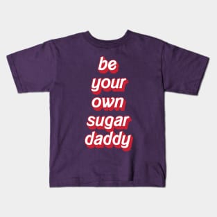 Be your own sugar daddy - my own sugar daddy Kids T-Shirt